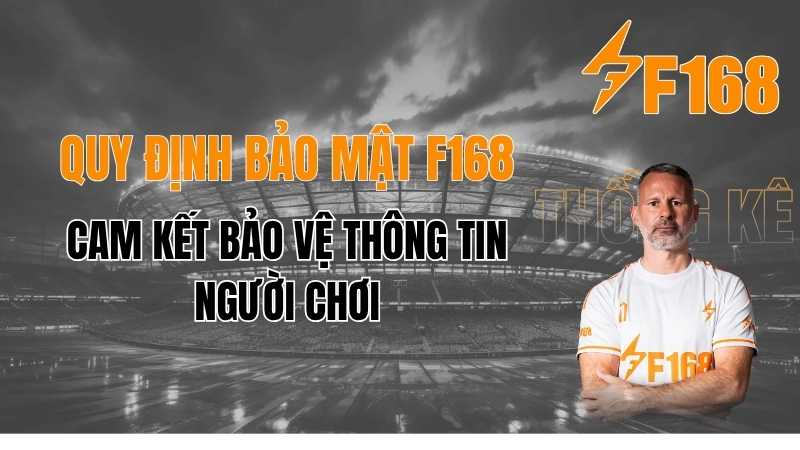 Quy Định Bảo Mật F168 – Chính Sách Bảo Vệ Thông Tin Người Dùng